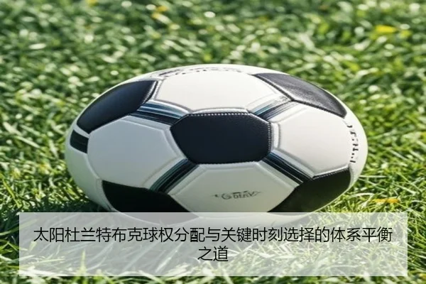 太阳杜兰特布克球权分配与关键时刻选择的体系平衡之道