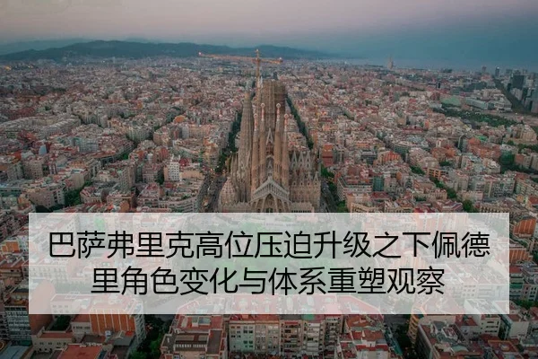 巴萨弗里克高位压迫升级之下佩德里角色变化与体系重塑观察