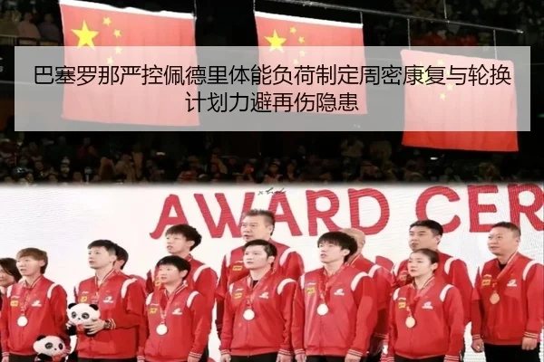 巴塞罗那严控佩德里体能负荷制定周密康复与轮换计划力避再伤隐患